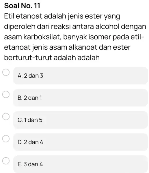 Soal No. 11 Etil etanoat adalah jenis ester yang diperoleh dari reaks iantara alcohol dengan asam karboksilat , banyak isomer pada etil- etanoat jenis