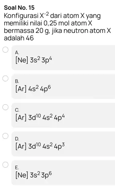 Soal No. 15 Konfigurasi X^-2 dari atom X yang memiliki nilai 0,25 mol atom X bermassa 20 g, jika neutror I atom X adalah