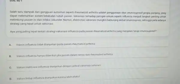 SOAL NO 1 Salah satu dampak dari gangguan autoimun seperti rheumatoid arthritis adalah penggunaan obat imunosupresi jangka panjang, yang dapat melemahkan sistem kekebalan tubuh