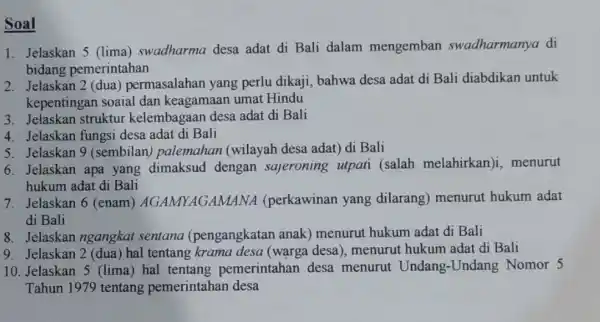 Soal 1. Jelaskan 5 (lima)swadharma desa adat di Bali dalam mengemban swadharmanya di bidang pemerintahan 2. Jelaskan 2 (dua)permasalahan yang perlu dikaji, bahwa desa