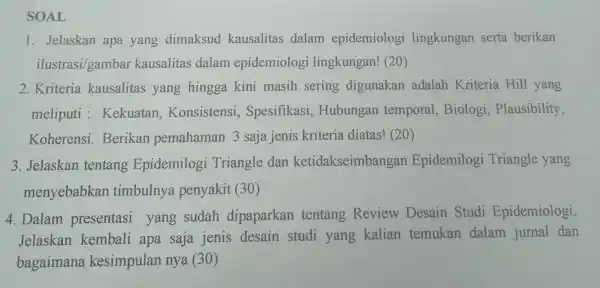 SOAL 1. Jelaskan apa yang dimaksud kausalitas dalam epidemiologi lingkungan serta berikan ilustrasi/gambai kausalitas dalam epidemiologi lingkungan !(20) 2. Kriteria kausalitas yang hingga kini