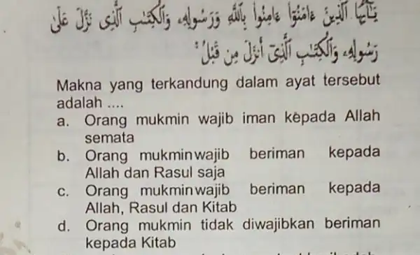 so so Makna yang terkandung dalam ayat tersebut adalah __ a. Orang mukmin wajib iman képada Allah semata b. Orang mukmin wajib beriman kepada