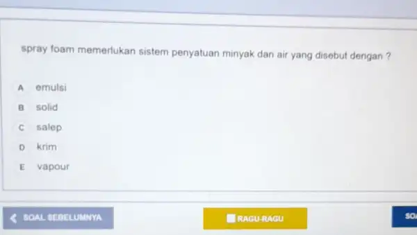 spray foam memerlukan sistem penyatuan minyak dan air yang disebut dengan? A emulsi B solid C salep D krim E vapour