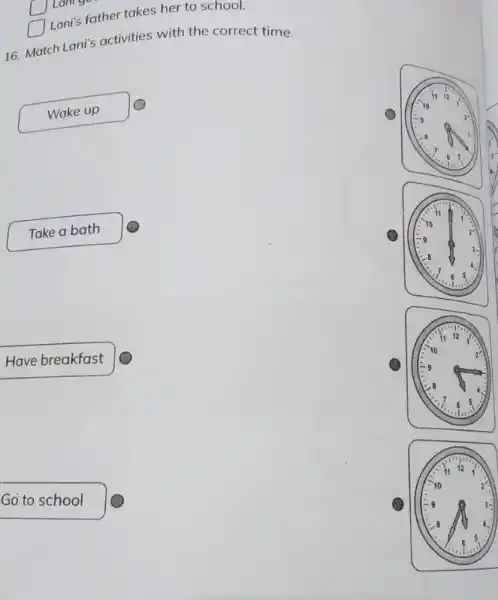 square Lan's father takes her to school. 16. Match ch Lani's activities with the correct time. Wake up Take a bath Have breakfast i1