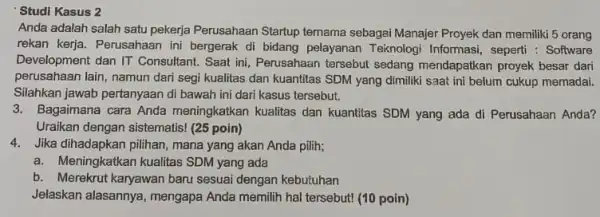 Studi Kasus 2 Anda adalah salah satu pekerja Perusahaan Startup termama sebagai Manajer Proyek dan memiliki 5 orang rekan kerja. Perusahaan ini bergerak di