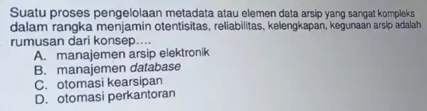 Suatu prose s pengelo laan m netadata atau elemen data arsip yang sangai kompleks dalam rangk a men jamin ot entisitas , reliabilitas ,