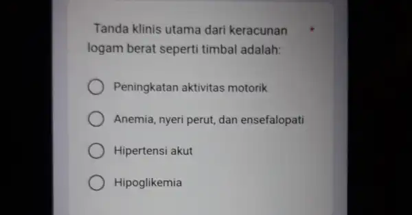 Tanda klinis utama dari keracunan logam berat seperti timbal adalah: Peningkatan aktivitas motorik Anemia, nyer perut, dan ensefalopati Hipertensi akut Hipoglikemia