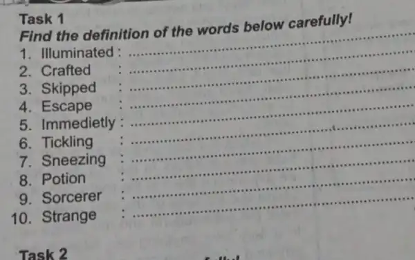 Task 1 Find the definition of the words below carefully! 1 . Illuminated : __ 2.Crafted __ . 3 . Skipped __ ..... 4.Escape