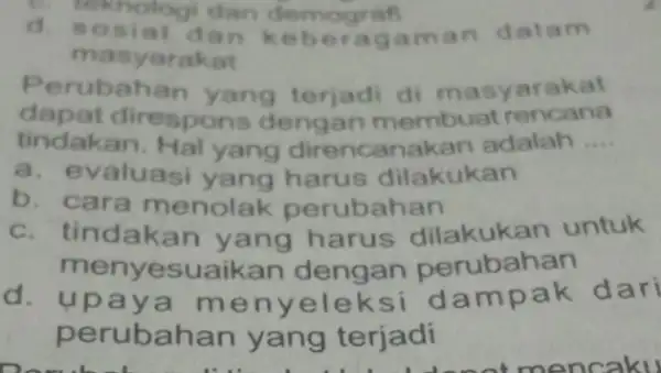 a. teknologi dan demografi d teknologi dan demograf man dalam masyarakat Perubahan yang terjadi di masyarakat tindakan . Hal yang direncanakan adalah __ dapat