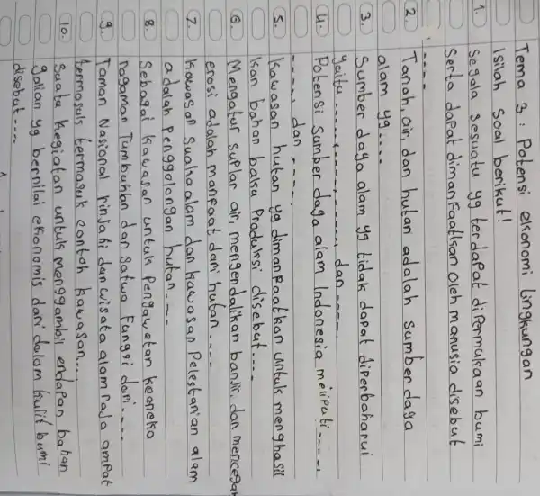 Tema 3: Potensi ekonomi lingkungan Isilah soal berikut! 1. Segala sesuatu yg terdapat dipermukaan bumi Serta dapat dimanfaatkan oleh manusia disebut 2. Tanah, air,
