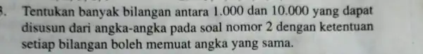 Tentukan banyak bilangan antara 1.000 dan 10.000 yang dapat disusun dari angka-angka pada soal nomor 2 dengan ketentuan setiap bilangan boleh memuat angka yang