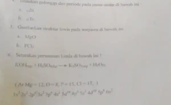 Tentukan golongan dan periode pada unsur-unsur di bawah ini : a. 148i b. tiTe 5. Gambarkan struktur lewis pada senyawa di bawah ini :