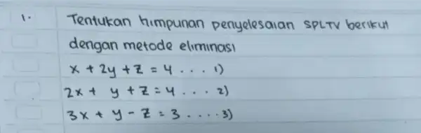 Tentukan himpunan penyelesaian SPLTV berikut dengan metode eliminasi [ x+2 y+z=4 ldots (. ) 2 x+y+z=4 ldots (. ) 3 x+y-z=3 ldots (. )