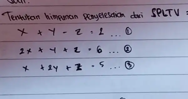 Tentukan himpunan penyelesdian dari SPLTV [ x+y-z=2 ldots 2 x+y+z=6 ldots x+2 y+z=5 ldots ]