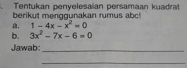 Tentukan penyelesaian persamaan kuadrat berikut menggunakan rumus abc! a 1-4x-x^2=0 b 3x^2-7x-6=0 Jawab: __