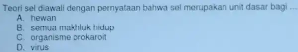 Teori sel diawali dengan pernyataan bahwa sel merupakan unit dasar bagi __ A. hewan B. semua makhluk hidup C. organisme prokaroit D virus