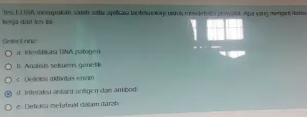 Tes FLISA merupakan salah satu aplikasi bioteknologi untuk mendefeks penyakit Apa yang menjadi dasar kerja dari tes ini Select one: a. Identifikasi RNA patogen