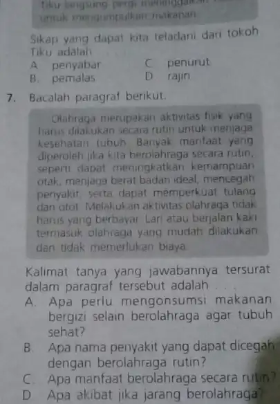 Tiku langsung pergi meninggalkan untuk mengumpulkan makanan Sikap yang dapat kita teladani dari tokoh Tiku adalah __ A. penyabar C penurut B pemalas D.