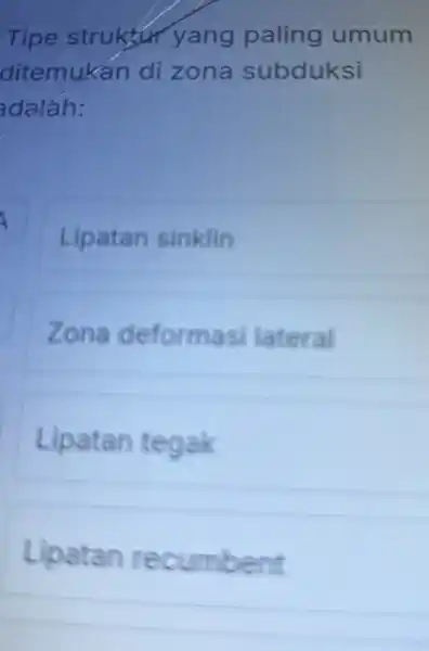 Tipe struktur yang paling umum ditemukan di zona subduksi adaláh: 4 Lipatan sinklin Zona deformas lateral Lipatan tegak Lipatan recumbent