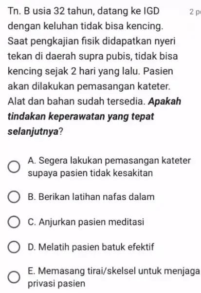 Tn. B usia 32 tahun, datang ke IGD dengan keluhan tidak bisa kencing. Saat pengkajian fisik didapatkan nyeri tekan di daerah supra pubis, tidak