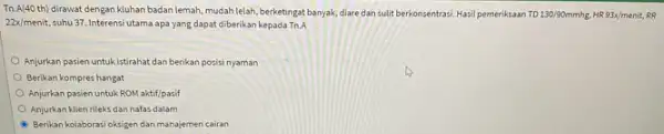 Tn.A(40 th) dirawat dengan kluhan badan lemah, mudah lelah, berketingat banyak, diare dan sulit berkonsentrasi. Hasil pemeriksaan TD130/90mmhg, 993x/menit RR 22x/menit suhu 37. Interensi