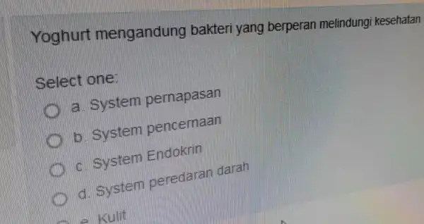 Toghur mengandung bakter yang berperan melindung kesehatan select one System pernapasan Evstem pencemaan c. Systen Endokrin d. System peredaran darah