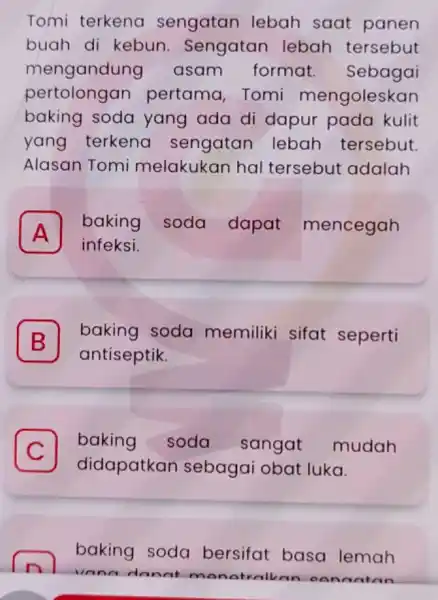 Tomi terkena sengatan lebah saat panen buah di kebun Sengatan lebah tersebut mengandung asam format . Sebagai pertolongan pertama, Tomi mengoleskan baking soda yang