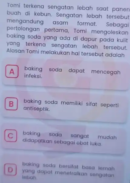 Tomi terkena sengatan lebah saat panen buah di kebun Sengatan lebah tersebut mengandung asam format Sebagai pertolongan pertama, Tomi mengoleskan baking soda yang ada