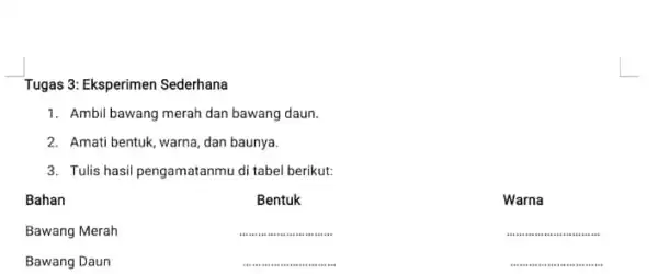 Tugas 3: Eksperimen Sederhana 1. Ambil bawang merah dan bawang daun. 2. Amati bentuk, warna, dan baunya. 3. Tulis hasil pengamatanmu di tabel berikut: