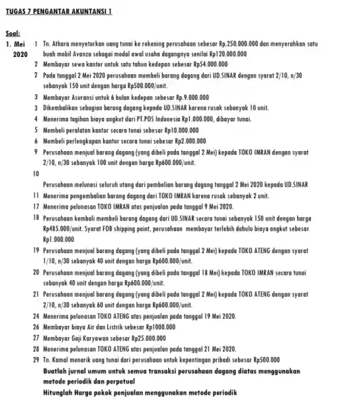 TUGAS 7 PENGANTAR AKUNTANSI I Soal: 1. Mei 1 In Athara menyetorkan uang tunai ke rekening perusahaan sebesar Rp.250.000.000 dan menyerahkan satu 2020 buah