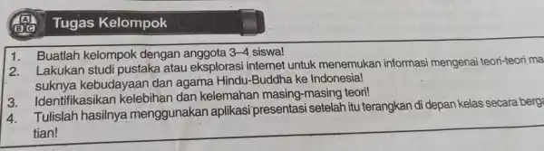 Tugas Kelompok 1. Buatlah kelompok dengan anggota 3-4 siswa! 2. Lakukan studi pustaka atau eksplorasi internet untuk menemukan informasi mengenai teori-teori ma suknya kebudayaan