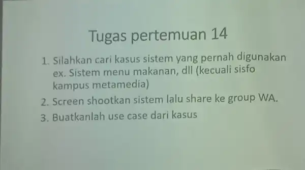 Tugas pertemuan 14 1. Silahkan cari kasus sistem yang pernah digunakan ex. Sistem menu makanan, dll (kecuali sisfo kampus metamedia) 2.Screen shootkan sistem lalu