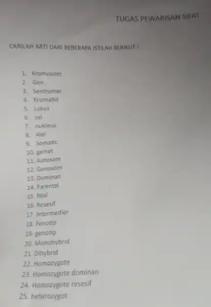 TUGAS PEWARISAN SIFAT CARILAH ARTI DAR BEBERAPA ISTILAH BERIKUT ! 1. Kromosom 2.Gen 3 Sentromer 4. Kromatid 5. Lokus 6. sel 7. nukleus 8.Alel