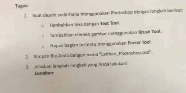 Tugas: 1. Buat desain sederhana menggunakan Photoshop dengan langkah berikut: Tambahkan teks dengan Text Tool. Tambahkan elemen gambar menggunakan Brush Tool. - Hapus bagian