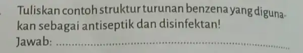 Tuliskan contoh strukturturunan benzena yang diguna- kan sebagai ant iseptik dan disinfektan! Jawab: __ millillill