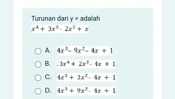 Turunan dari y=a adalah x^4+3x^3-2x^2+x A. 4x^3-9x^2-4x+1 B. . 3x^4+2x^3-4x+1 C. 4x^3+3x^2-4x+1 D. 4x^3+9x^2-4x+1