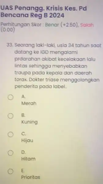 UAS Penangg . Krisis Kes . Pd Bencana Reg B 2024 Perhitungan Skor: Benar (+2.50) Salah (0.00) 33. Seorang laki-laki, usia 34 tahun saat