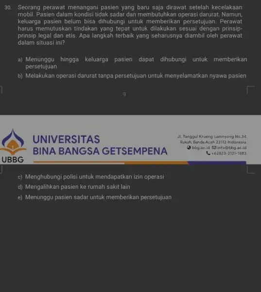 UBBG 30. Seorang perawat menangani pasien yang baru saja dirawat setelah kecelakaan mobil. Pasien dalam kondisi tidak sadar dan membutuhkan operasi darurat. Namun, keluarga