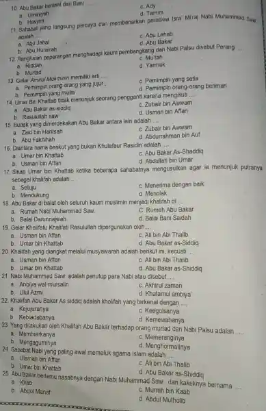 a. Umayyah b. Hasyim 11. Sahabat yang langsung percaya dan membenarkan peristiwa Isra' Mi'raj Nabi Muhammad Saw adalah __ C. Abu Lahab a. Abu