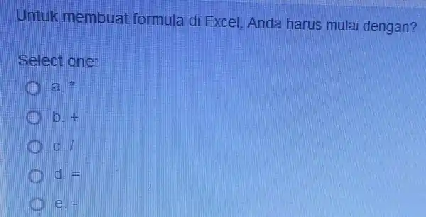 Untuk membuat formula di Excel Anda harus mula dengan? Select one: (1)/(3) equiv