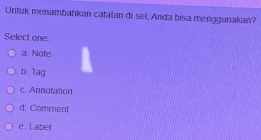 Untuk menambahkan catatan di sel, Anda bisa menggunakan? Select one: a. Note b. Tag c. Annotation d. Comment e. Label