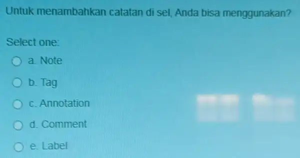 Untuk menambahkan catatan di sel Anda bisa menggunakan? Select one: a. Note b. Tag c. Annotation d. Comment e. Label