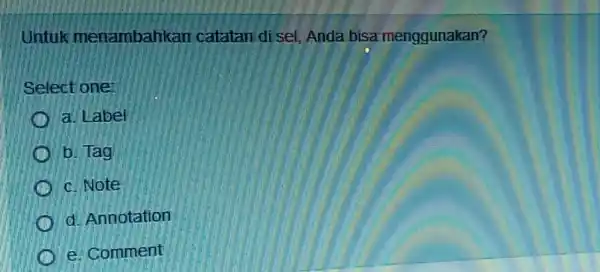 Untuk menambahkan catatan disel, Anda bisa menggunakan? Select one: a. Label b. Tag c. Note d. Annotation e. Comment