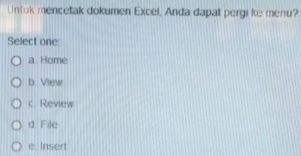 Untuk mencetak dokumen Excel.Anda dapat pergi ke menu? Select one a. Home D b. View D c. Review d File e Insert