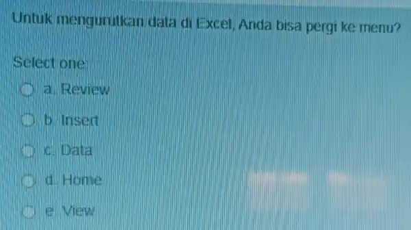 untuk mengurukan dala di Excel, Anda bisa pergi ke menu? Select one a. Review D. Insert dilibata d. Home e. Mew