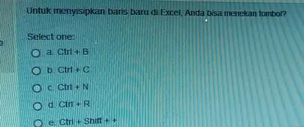 Untuk menyisipkan baris baru di Excel, Anda bisa menekan tombol? Selectione: a Ctrl+B b Ctrl+C Ctrl+N Ctrl+R e Ctrl+Shift++