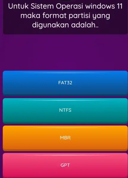 Untuk Sistem Operasi windows 11 maka format partisi yang digunakan adalah.. FAT32 NTFS MBR GPT