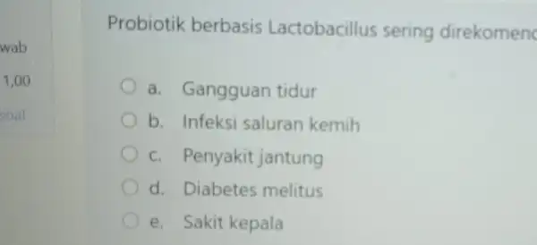 wab 1,00 Probiotik berbasis Lactobacillus sering direkomen a. Gangguan tidur b. Infeksi saluran kemih c. Penyakit jantung d. Diabetes melitus e. Sakit kepala