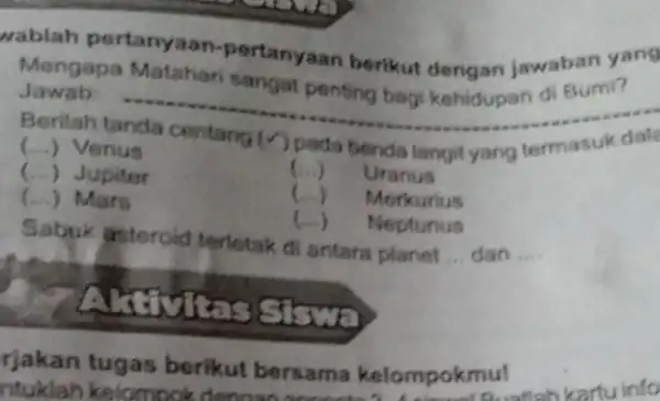 wablah pertanyaan.pertanyaan berikut dengan jawaban yang Mengapa Matahan sangat penting bagi kehidupan di Bumi? Jawab: __ Berilah pada benda langit yang termasuk (...) Venus