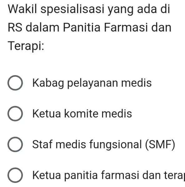 Wakil spesialisasi yang ada di RS dalam Panitia Farmasi dan Terapi: Kabag pelayanan medis Ketua komite medis Staf medis fungsional (SMF) Ketua panitia farmasi